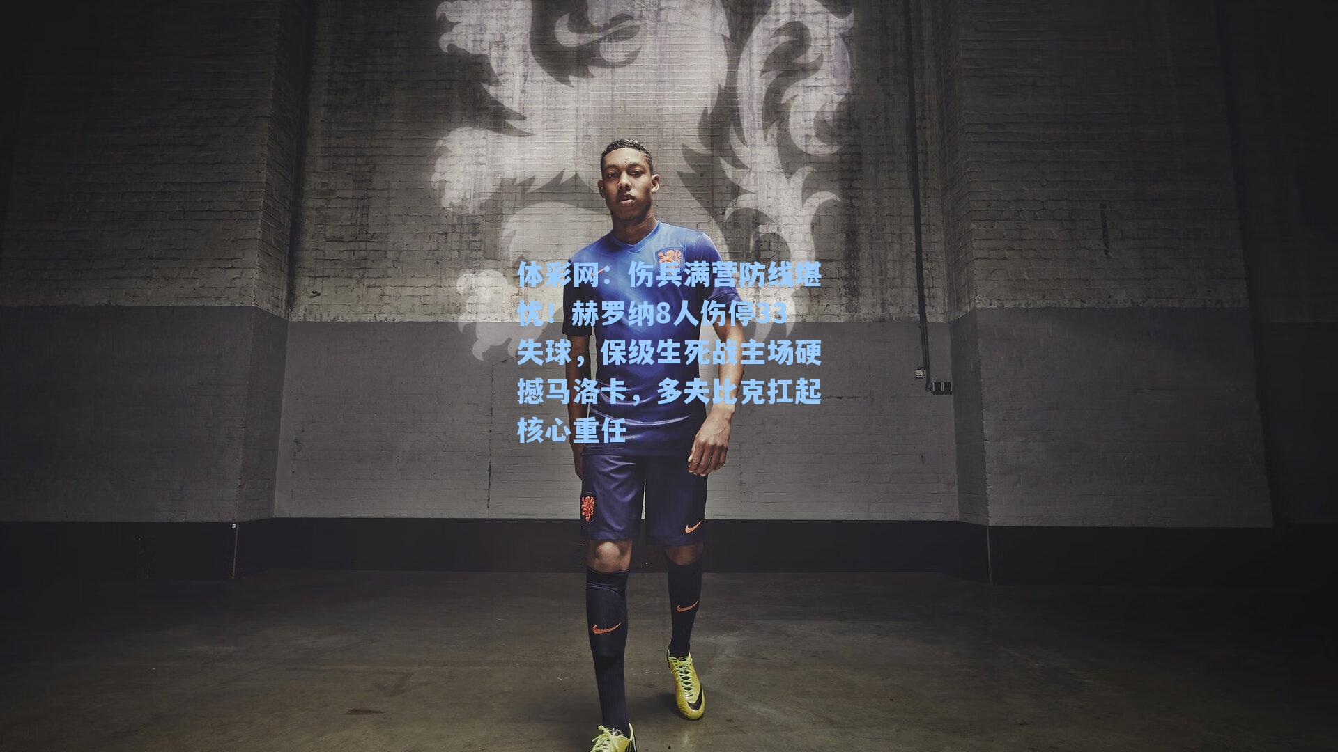 伤兵满营防线堪忧！赫罗纳8人伤停33失球，保级生死战主场硬撼马洛卡，多夫比克扛起核心重任