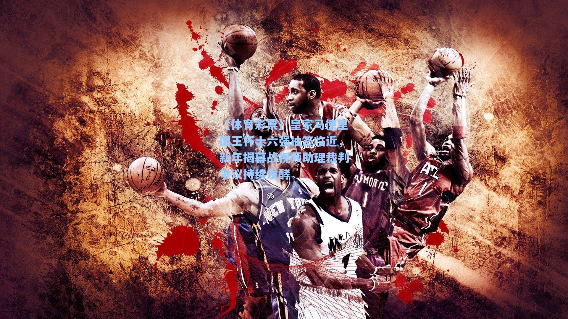 皇家马德里国王杯十六强抽签临近，新年揭幕战视频助理裁判争议持续发酵