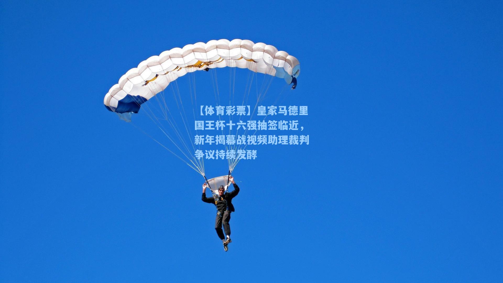 皇家马德里国王杯十六强抽签临近，新年揭幕战视频助理裁判争议持续发酵