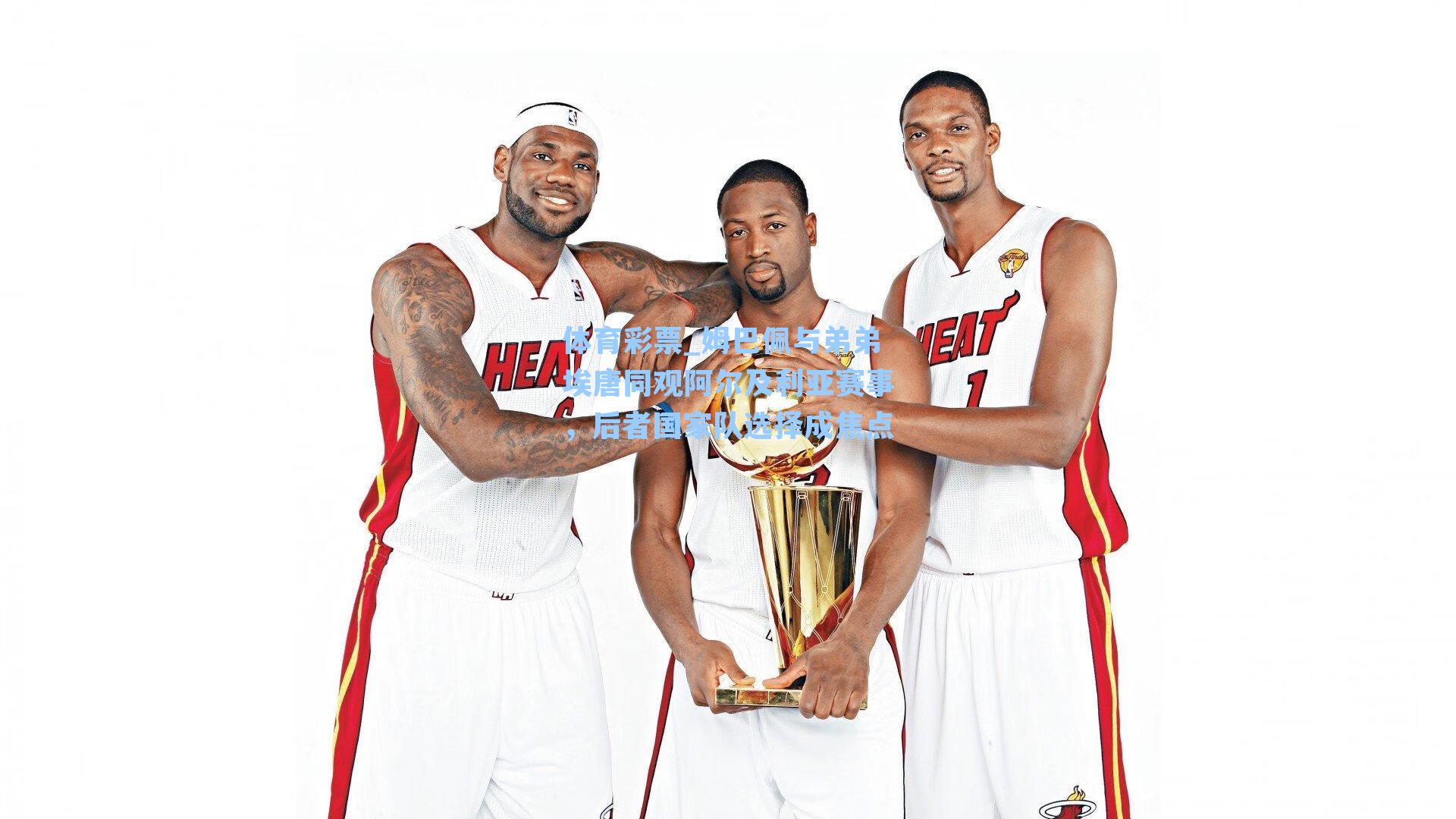 姆巴佩与弟弟埃唐同观阿尔及利亚赛事，后者国家队选择成焦点