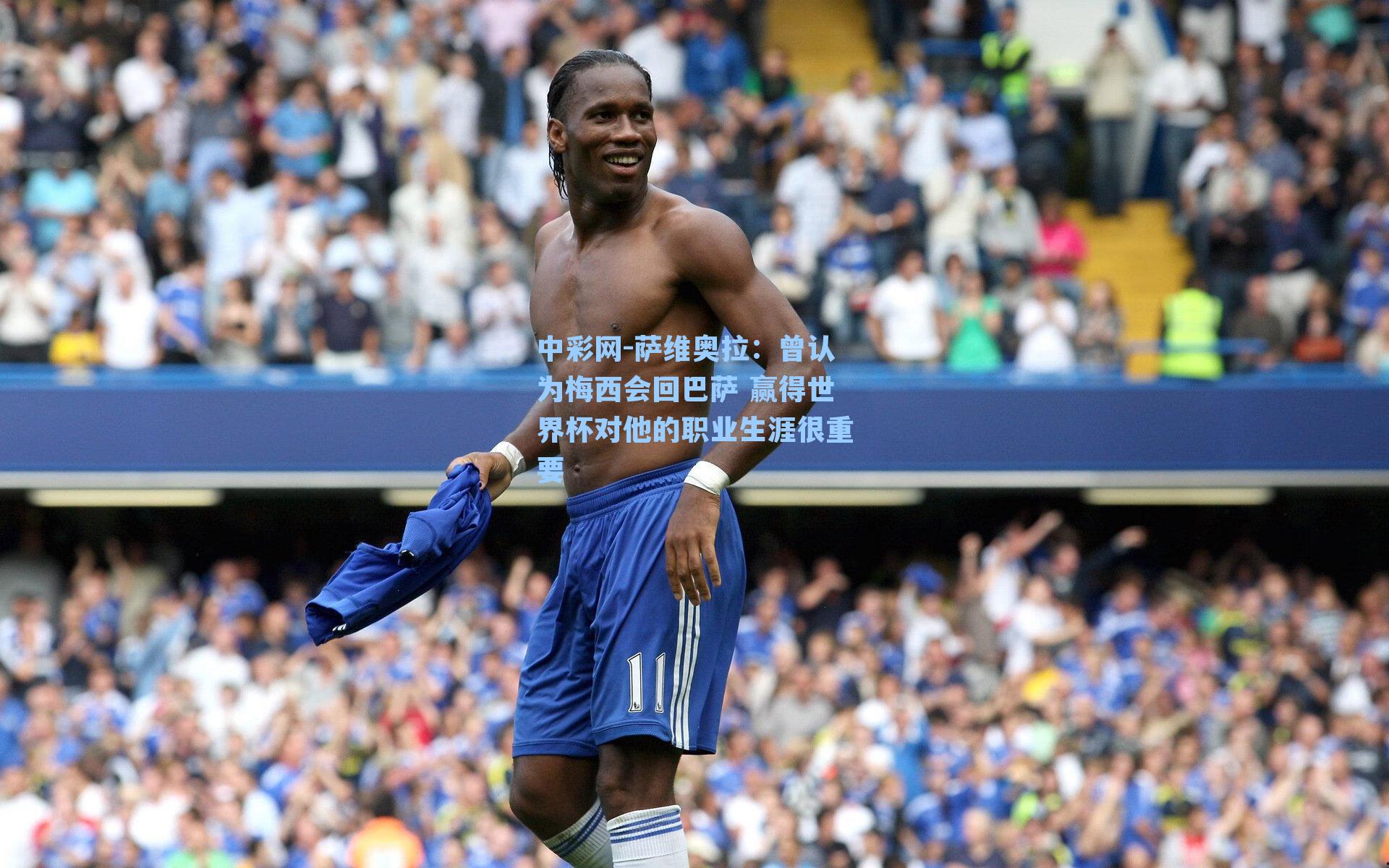 萨维奥拉：曾认为梅西会回巴萨 赢得世界杯对他的职业生涯很重要