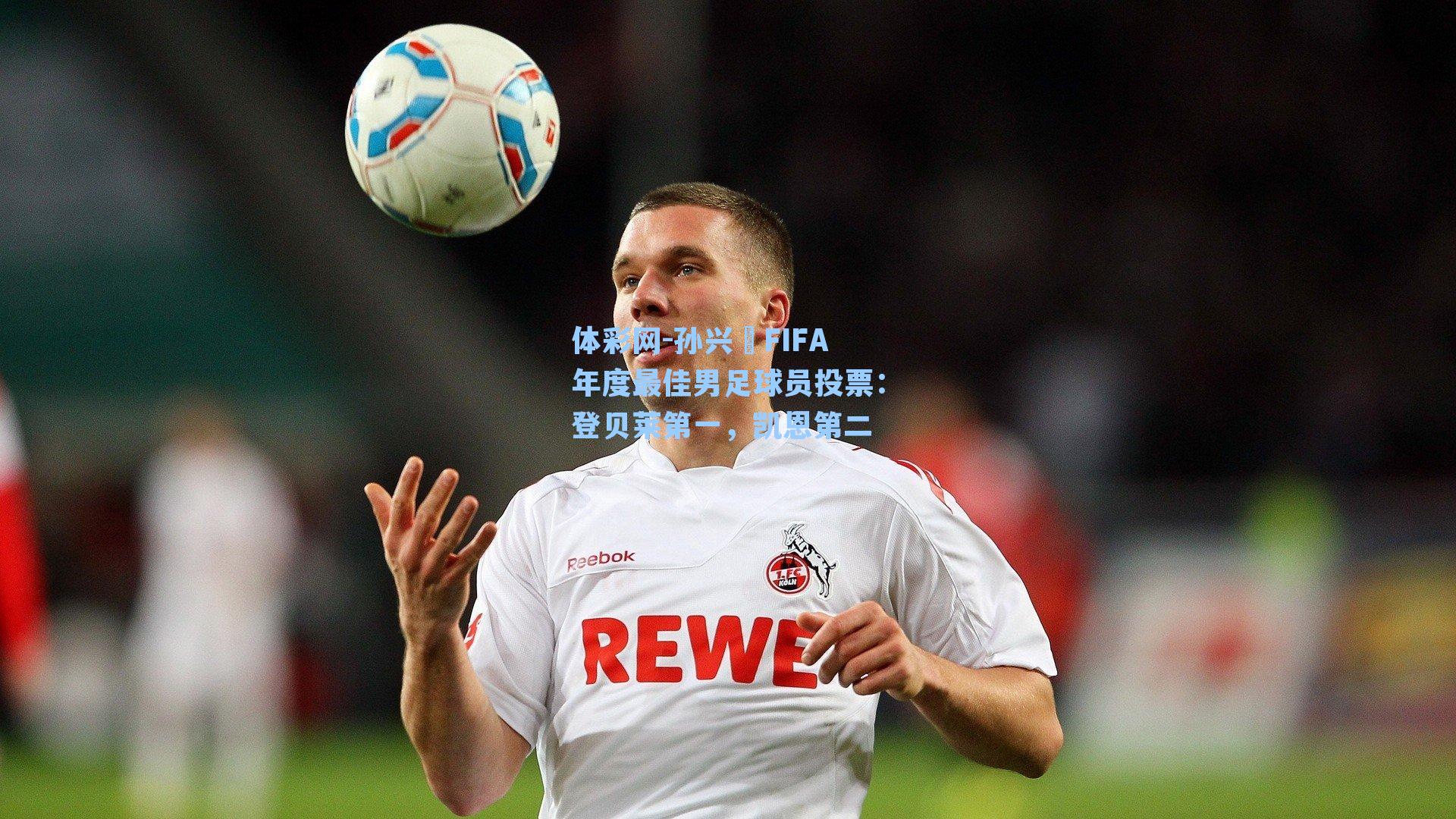 孙兴慜FIFA年度最佳男足球员投票:登贝莱第一,凯恩第二