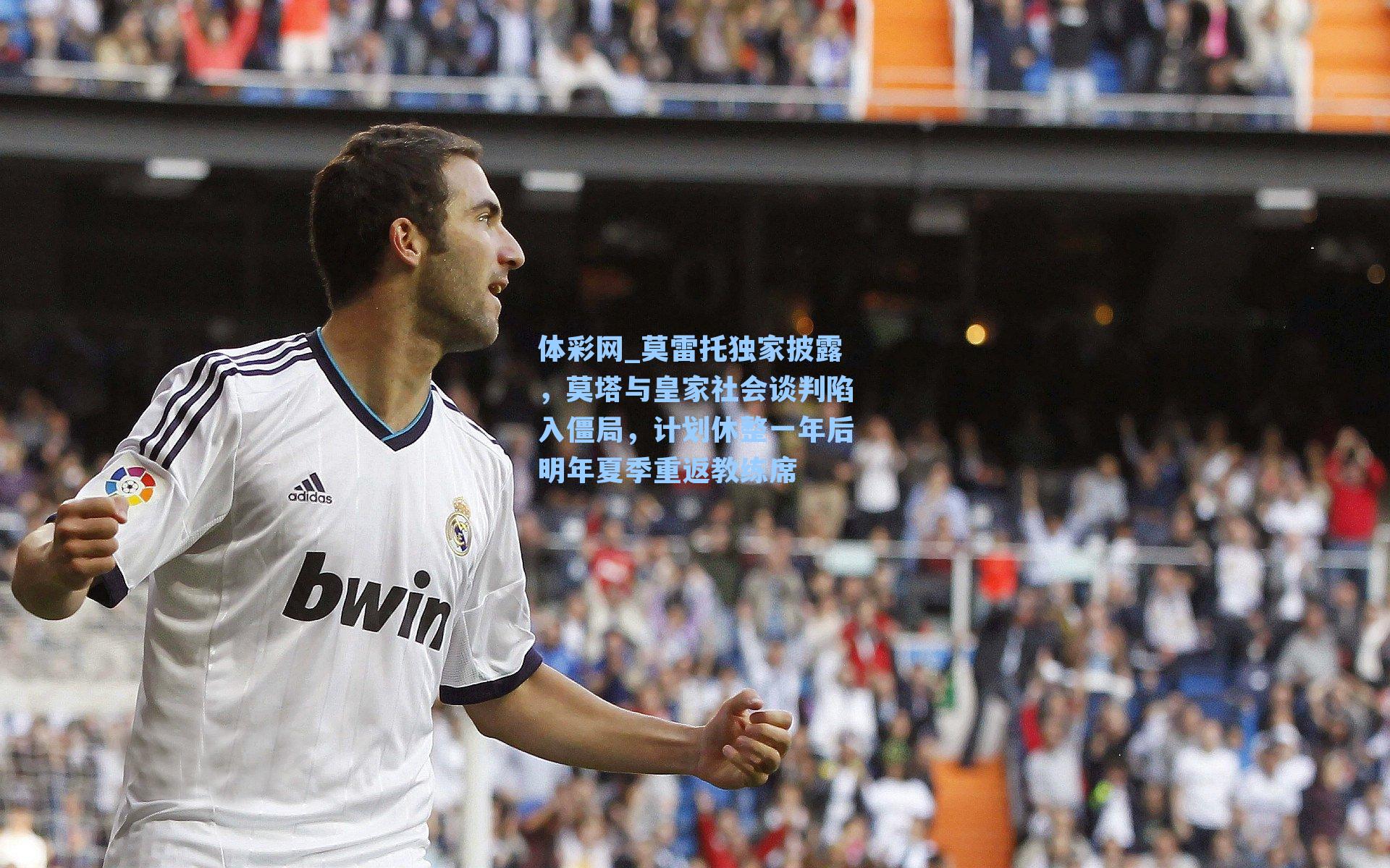 莫雷托独家披露,莫塔与皇家社会谈判陷入僵局,计划休整一年后明年夏季重返教练席