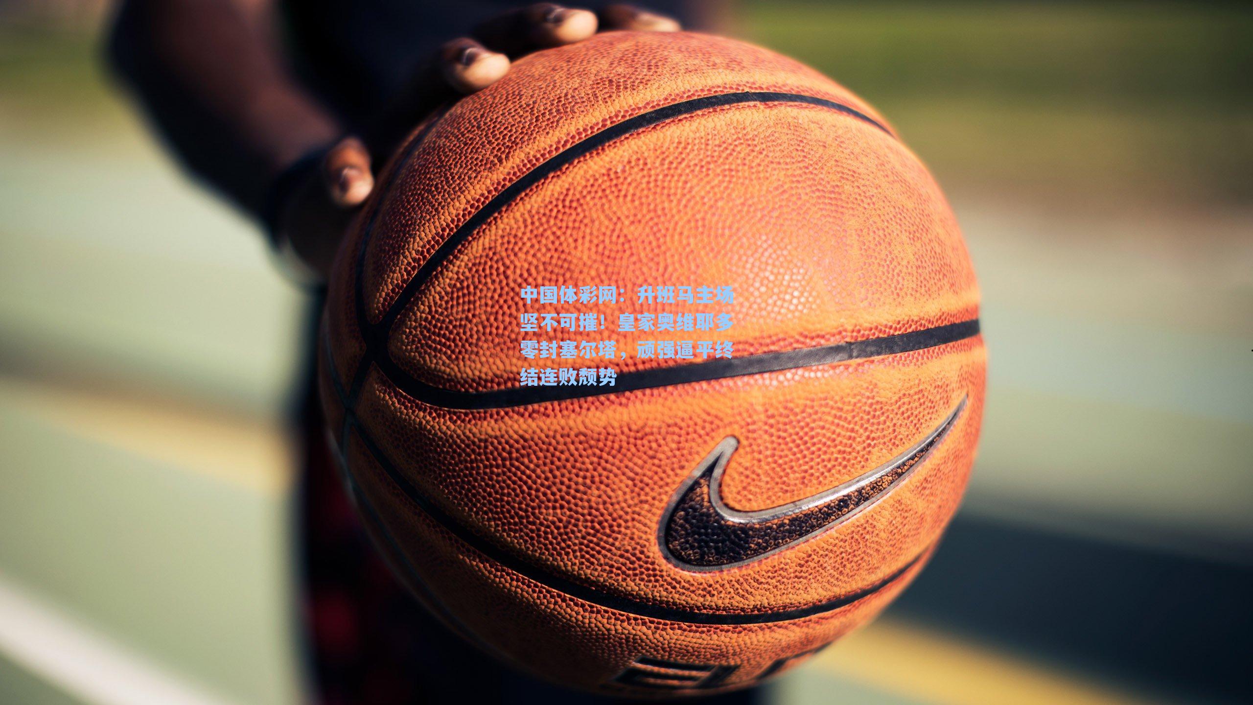 升班马主场坚不可摧!皇家奥维耶多零封塞尔塔,顽强逼平终结连败颓势