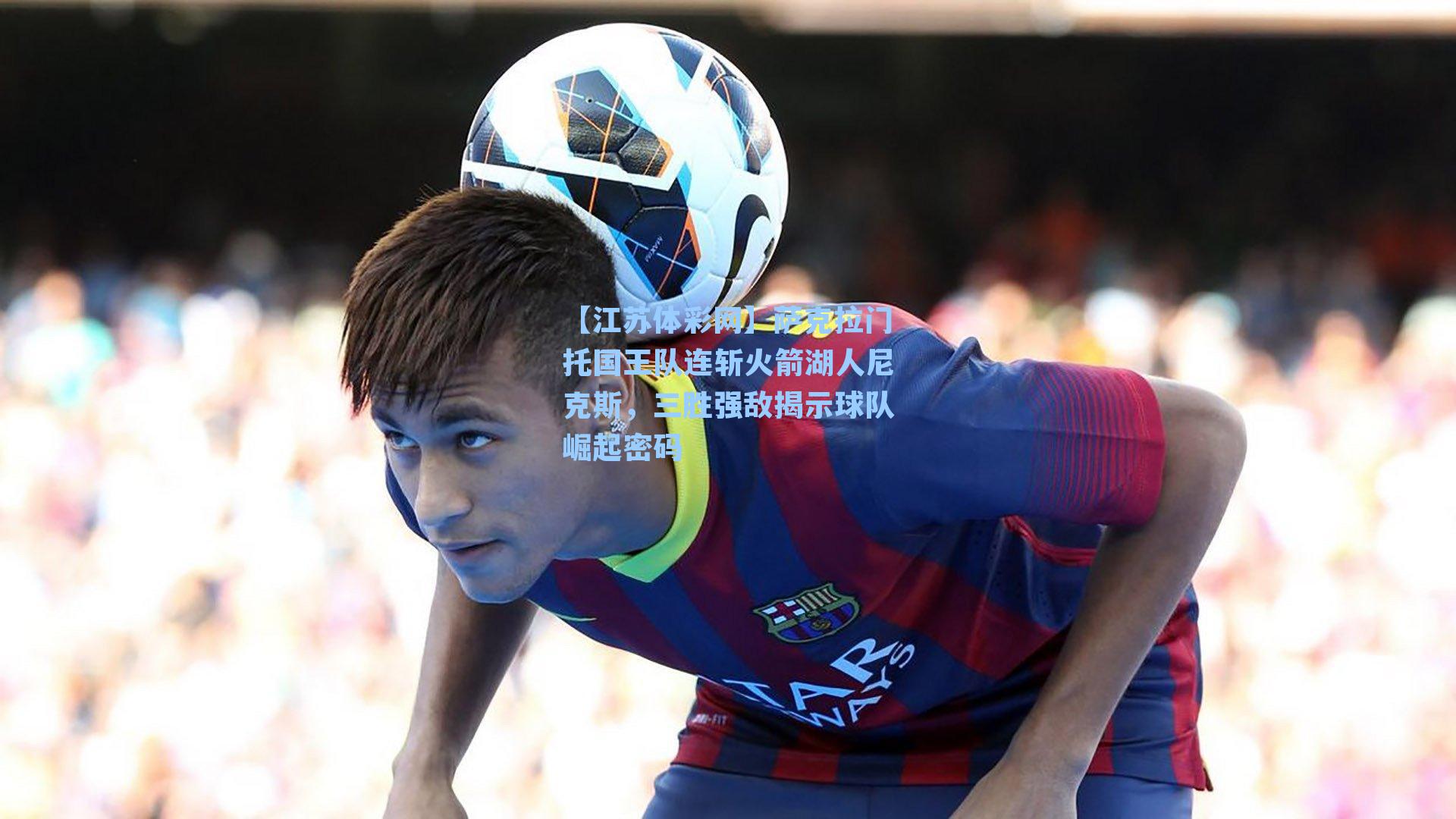 萨克拉门托国王队连斩火箭湖人尼克斯,三胜强敌揭示球队崛起密码