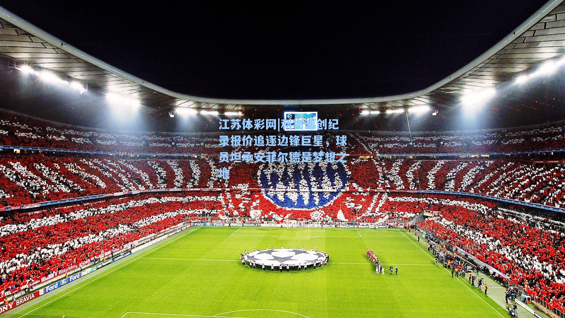 利物浦创纪录报价追逐边锋巨星,球员坦承安菲尔德是梦想之地