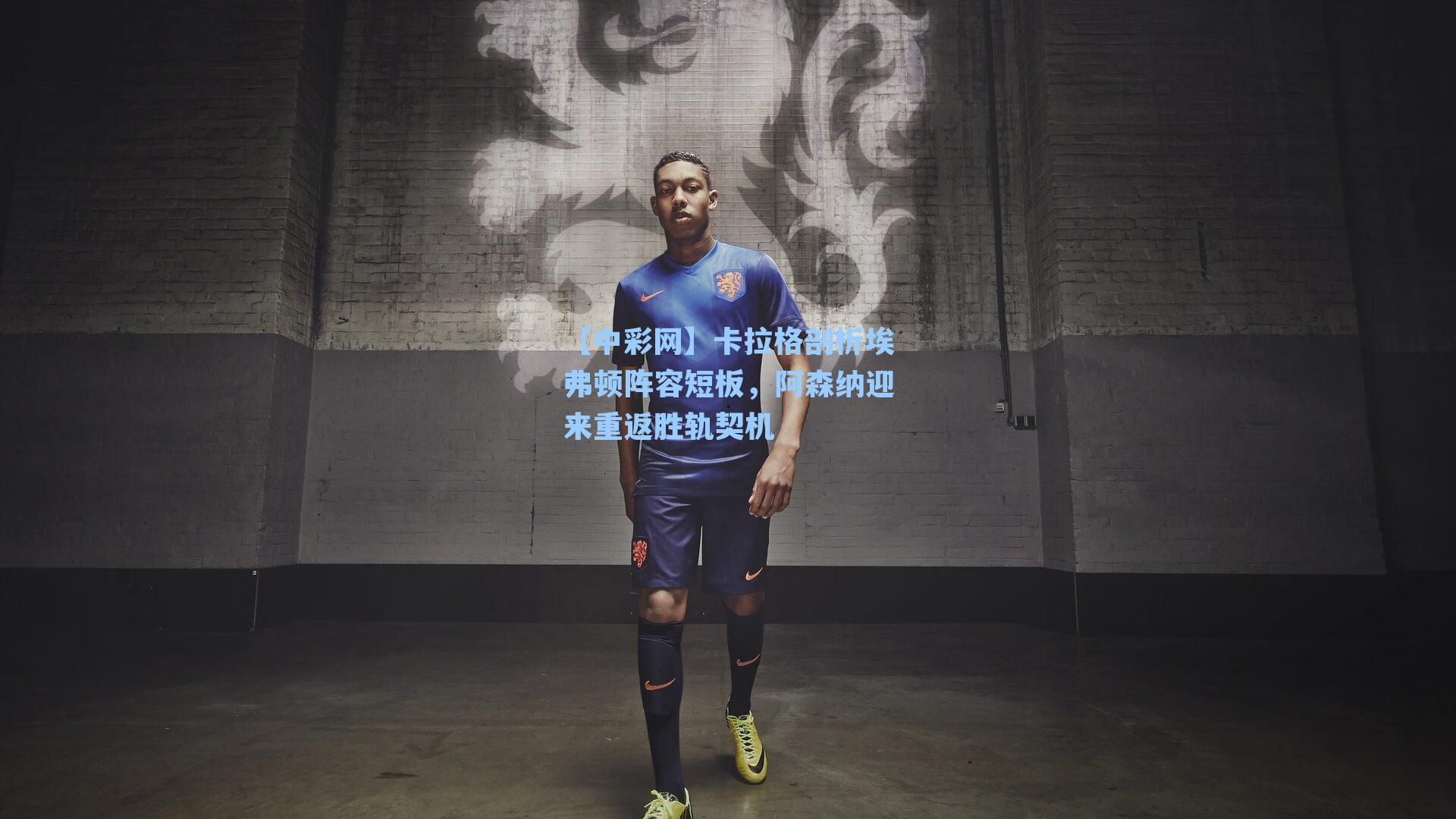 卡拉格剖析埃弗顿阵容短板,阿森纳迎来重返胜轨契机